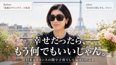 幸せだったら、もう何でもいいじゃん。日本とフランスの間で子育てして気づいたこと